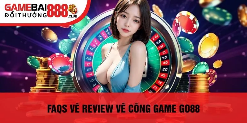 FAQs Về Review Về Cổng Game Go88